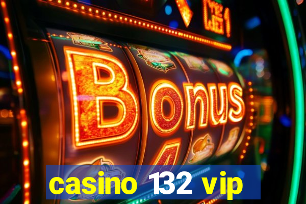 casino 132 vip